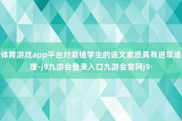 体育游戏app平台对栽植学生的语文素质具有进军道理-j9九游会登录入口九游会官网j9·
