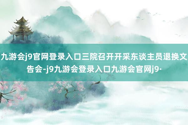 九游会j9官网登录入口三院召开开采东谈主员退换文告会-j9九游会登录入口九游会官网j9·